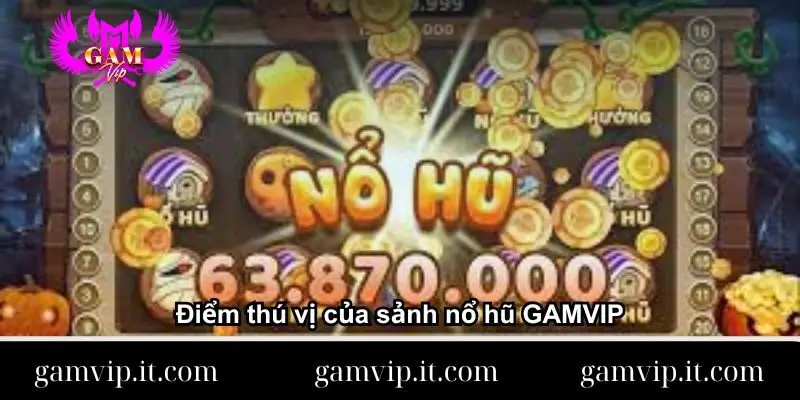 diem-thu-vi-cua-sanh-no-hu-gamvip