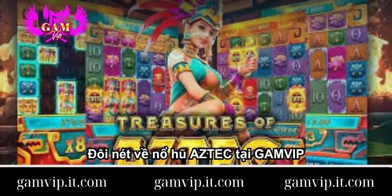 Đôi nét về nổ hũ AZTEC tại GAMVIP