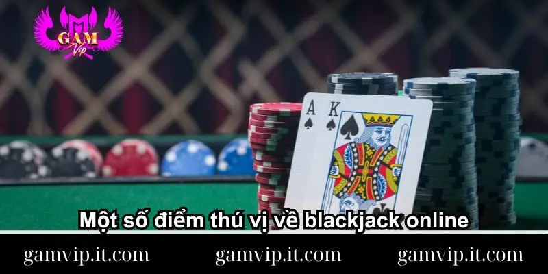 Một số điểm thú vị về blackjack online