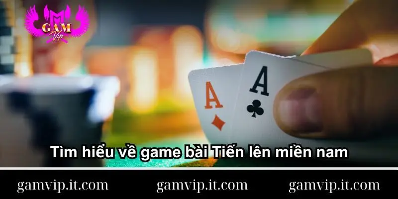 Tìm hiểu về game bài Tiến lên miền nam