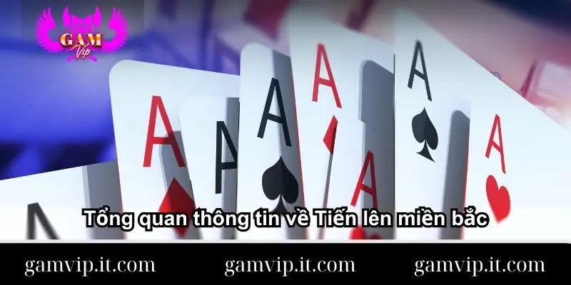 Tổng quan thông tin về Tiến lên miền bắc