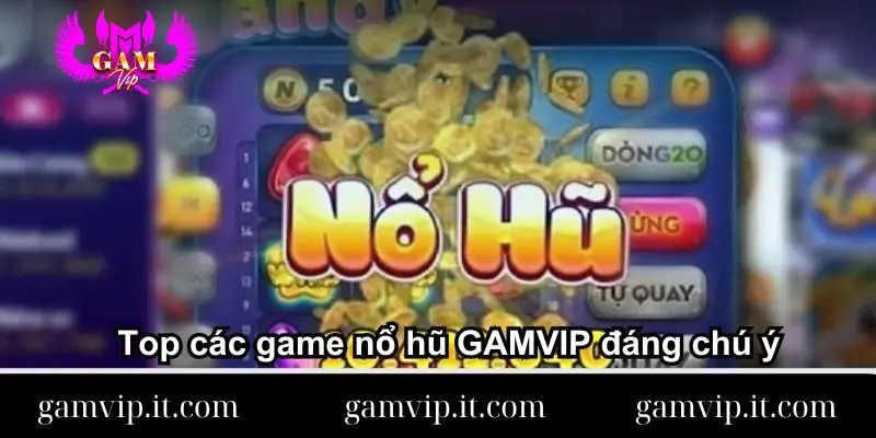 top-cac-game-no-hu-gamvip-dang-chu-y